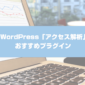高機能！WordPressの「アクセス解析」おすすめプラグイン